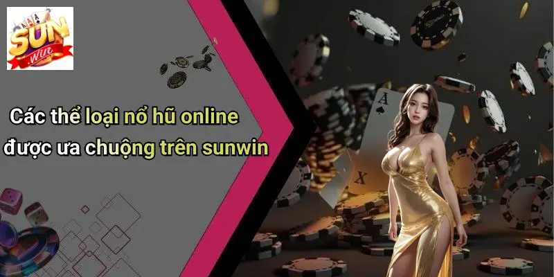 Các thể loại nổ hũ online được ưa chuộng trên sunwin