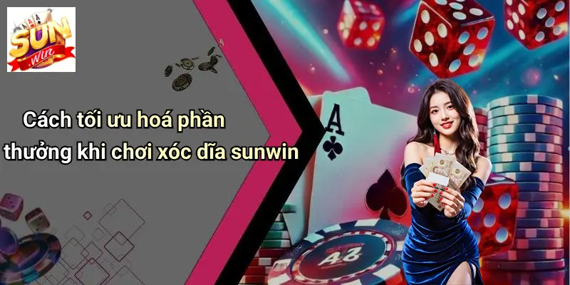 Cách tối ưu hoá phần thưởng khi chơi xóc dĩa sunwin