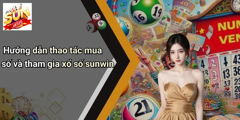 Hướng dẫn thao tác mua số và tham gia xổ số sunwin