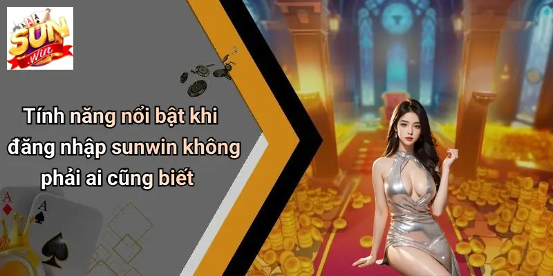 Tính năng nổi bật khi đăng nhập sunwin không phải ai cũng biết