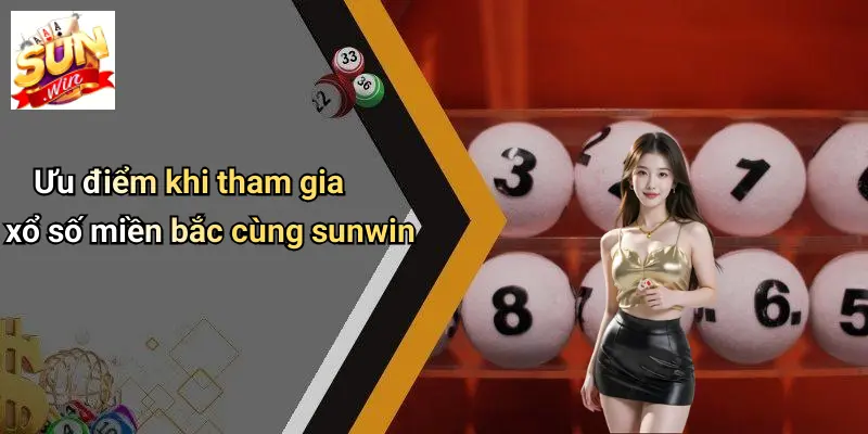 Ưu điểm khi tham gia xổ số miền bắc cùng sunwin