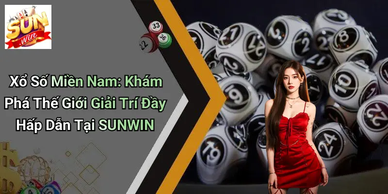 Xổ Số Miền Nam: Khám Phá Thế Giới Giải Trí Đầy Hấp Dẫn Tại SUNWIN