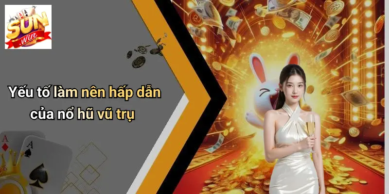 Yếu tố làm nên hấp dẫn của nổ hũ vũ trụ